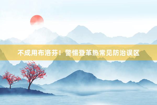 不成用布洛芬！警惕登革热常见防治误区