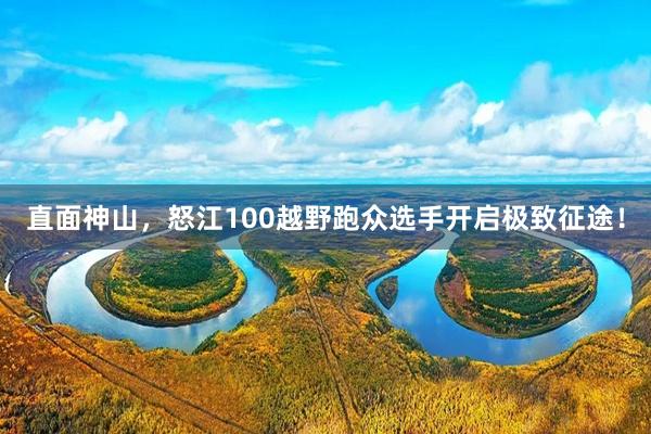 直面神山，怒江100越野跑众选手开启极致征途！
