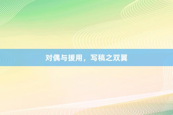 对偶与援用，写稿之双翼