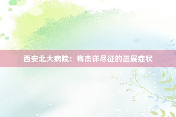 西安北大病院：梅杰详尽征的进展症状