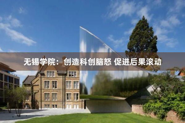 无锡学院：创造科创脑怒 促进后果滚动